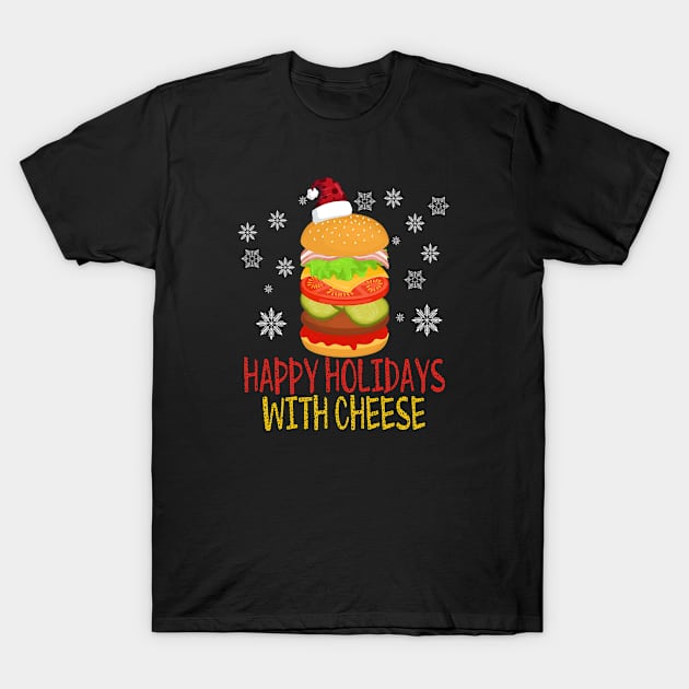 Happy Holidays with Cheese shirt Christmas cheeseburger Gift T-Shirt by Marcekdesign